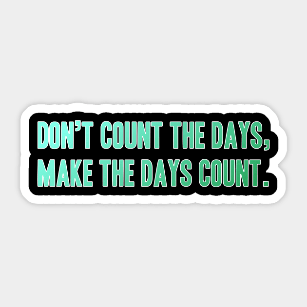 Quote Phrase Don't count the days, make the days count. Sticker by YellowQueen